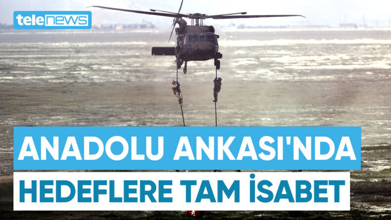 ANADOLU ANKASI’NDA HEDEFLERE TAM İSABET