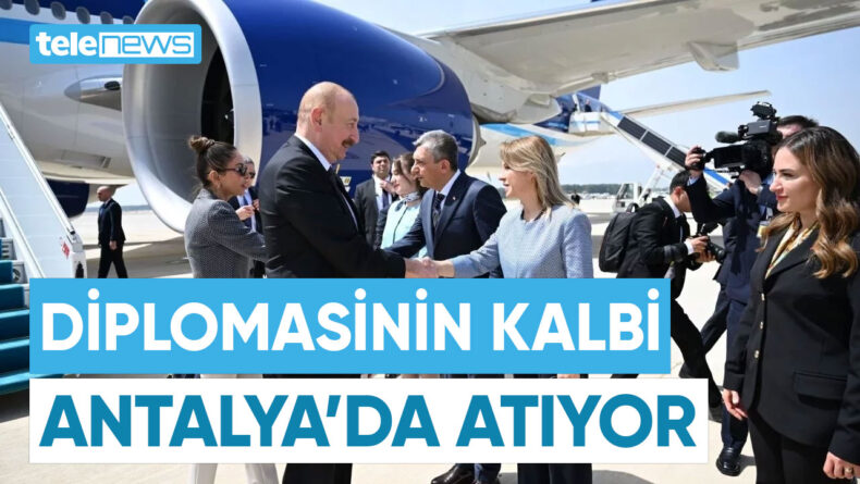 DİPLOMASİNİN KALBİ ANTALYA’DA ATIYOR