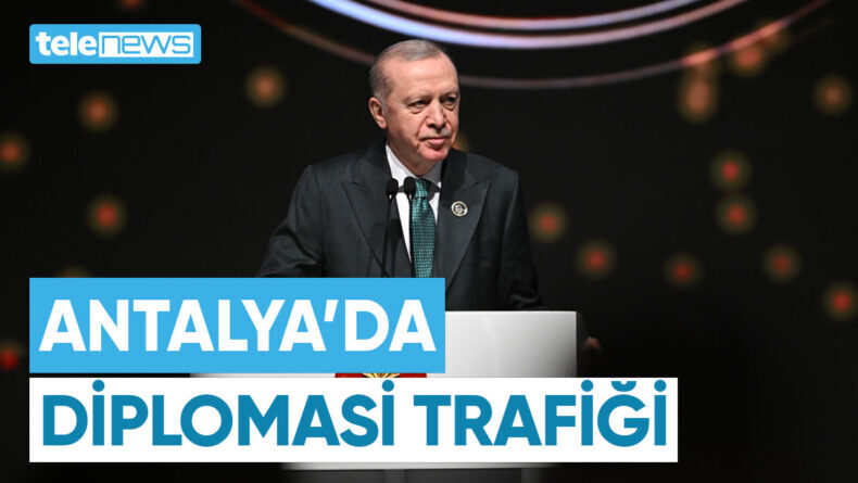 ANTALYA’DA DİPLOMASİ TRAFİĞİ