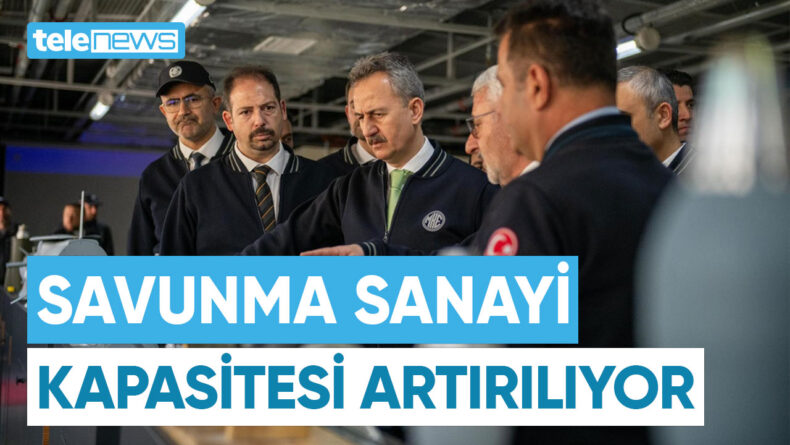 SAVUNMA SANAYİ KAPASİTESİ ARTIRILIYOR