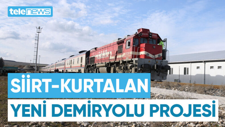 SİİRT-KURTALAN YENİ DEMİRYOLU PROJESİ