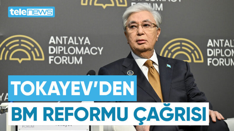 TOKAYEV’DEN BM REFORMU ÇAĞRISI