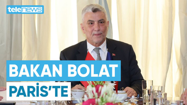 TİCARET BAKANI BOLAT PARİS’TE