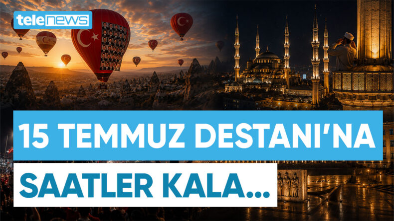 15 TEMMUZ DESTANI’NA SAATLER KALA…