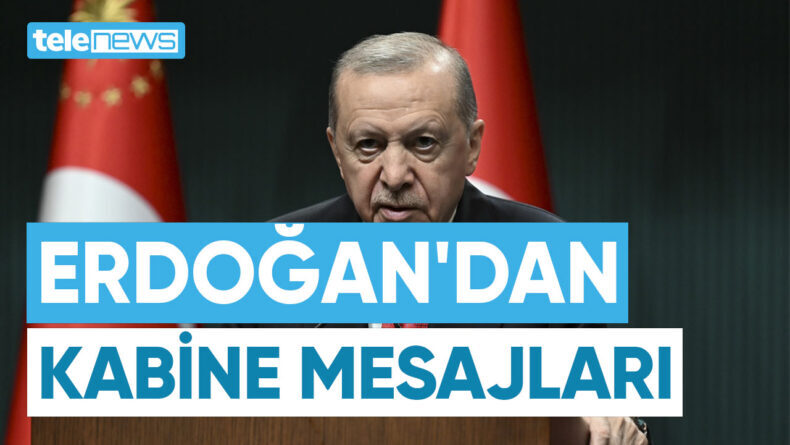 ERDOĞAN’DAN KABİNE MESAJLARI