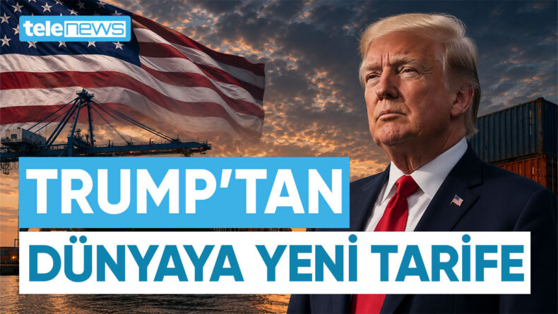 TRUMP’TAN DÜNYAYA YENİ TARİFE